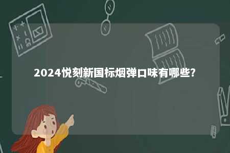 2024悦刻新国标烟弹口味有哪些？ 
